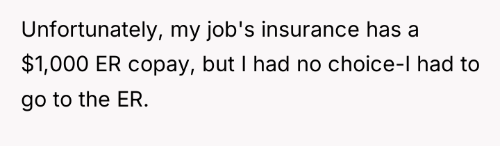 Unfortunately, my job's insurance has a $1,000 ER copay, but...