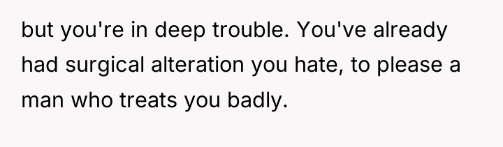 but you're in deep trouble. You've already had surgical alteration...