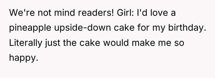 We're not mind readers! Girl: I'd love a pineapple upside-down...