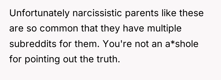 Unfortunately narcissistic parents like these are so common that they...