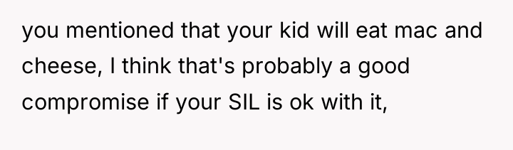 you mentioned that your kid will eat mac and cheese,...