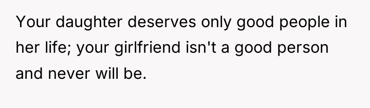 Your daughter deserves only good people in her life; your...