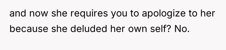 and now she requires you to apologize to her because...