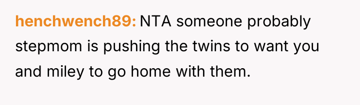henchwench89 NTA someone probably stepmom is pushing the twins to...