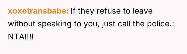 xoxotransbabe If they refuse to leave without speaking to you,...