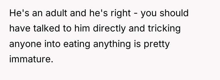He's an adult and he's right - you should have...