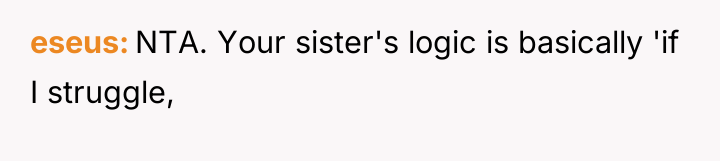 eseus NTA. Your sister's logic is basically 'if I struggle,