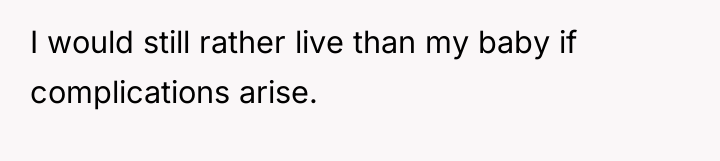 I would still rather live than my baby if complications...