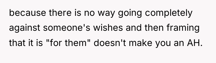 because there is no way going completely against someone's wishes...