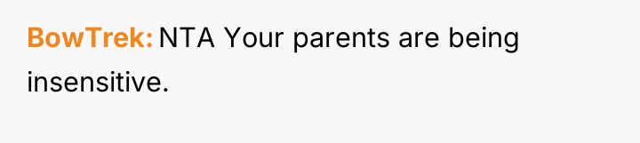 BowTrek NTA Your parents are being insensitive.