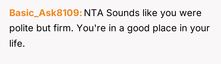 Basic_Ask8109 NTA Sounds like you were polite but firm. You're...