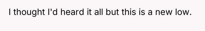 I thought I'd heard it all but this is a...