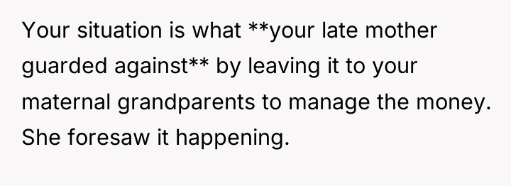 Your situation is what **your late mother guarded against** by...