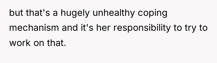 but that's a hugely unhealthy coping mechanism and it's her...