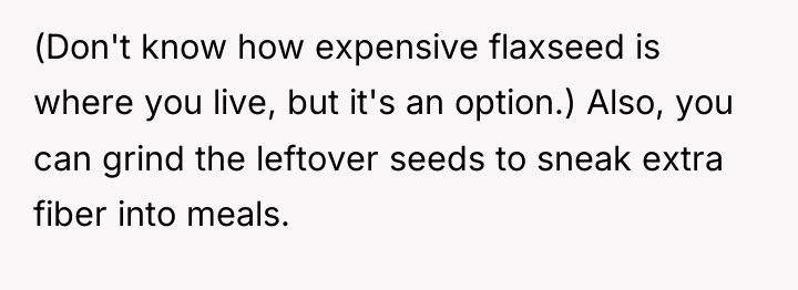 (Don't know how expensive flaxseed is where you live, but...