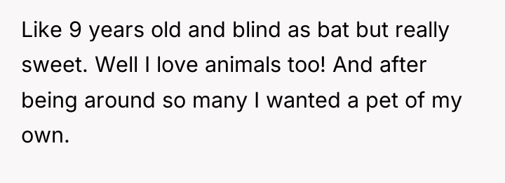 Like 9 years old and blind as bat but really...