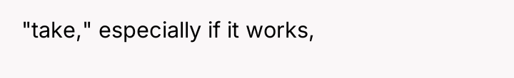 "take," especially if it works,