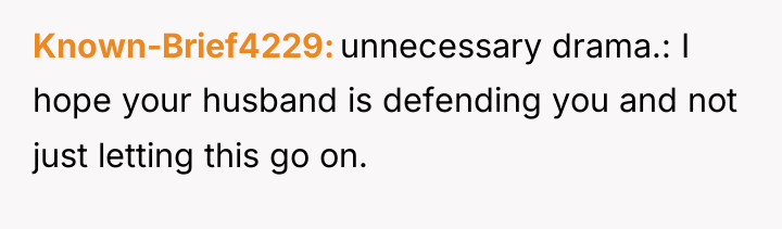 Known-Brief4229 unnecessary drama.: I hope your husband is defending you...