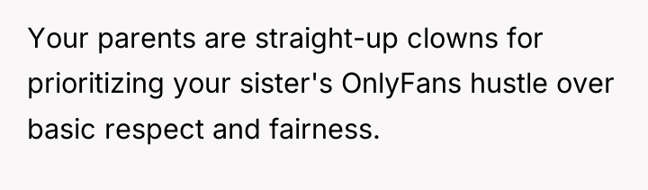 Your parents are straight-up clowns for prioritizing your sister's OnlyFans...