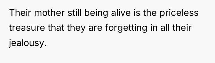Their mother still being alive is the priceless treasure that...