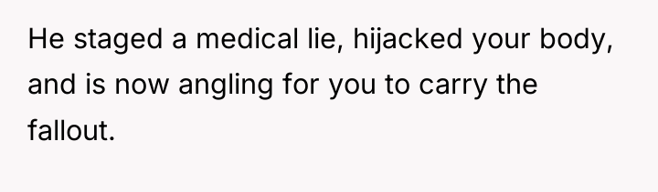 He staged a medical lie, hijacked your body, and is...