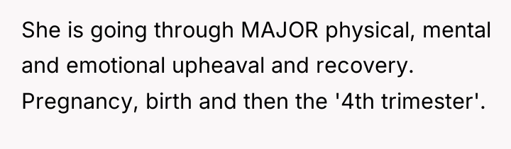She is going through MAJOR physical, mental and emotional upheaval...