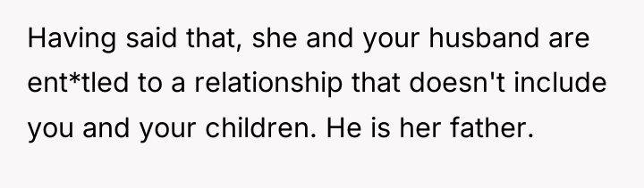 Having said that, she and your husband are ent*tled to...