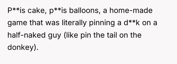 P**is cake, p**is balloons, a home-made game that was literally...