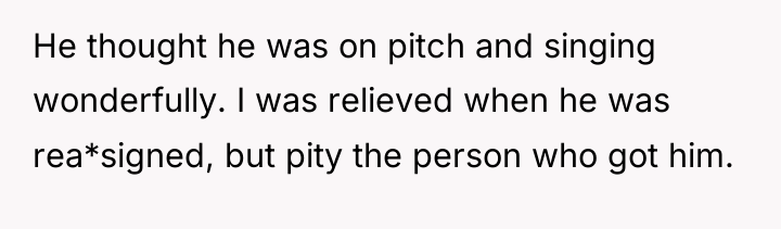 He thought he was on pitch and singing wonderfully. I...