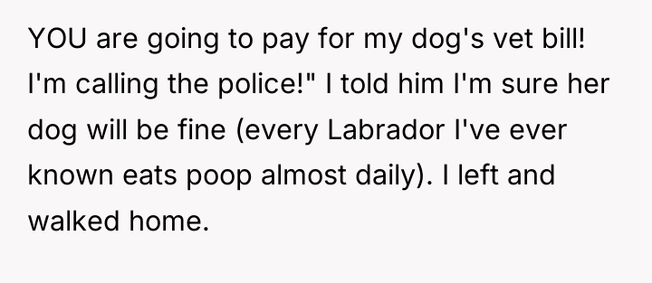 YOU are going to pay for my dog's vet bill!...