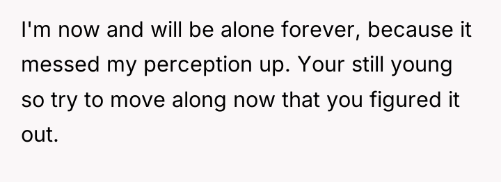 I'm now and will be alone forever, because it messed...