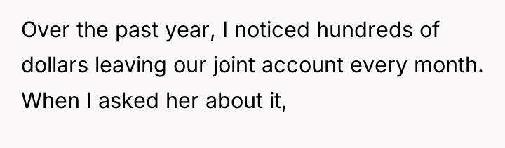 Over the past year, I noticed hundreds of dollars leaving...