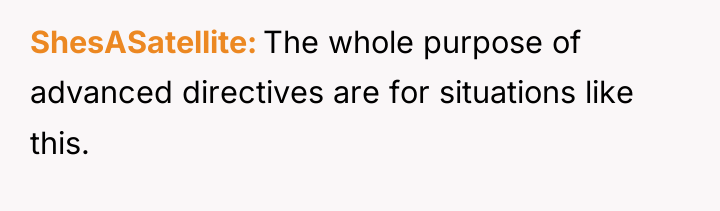 ShesASatellite The whole purpose of advanced directives are for situations...