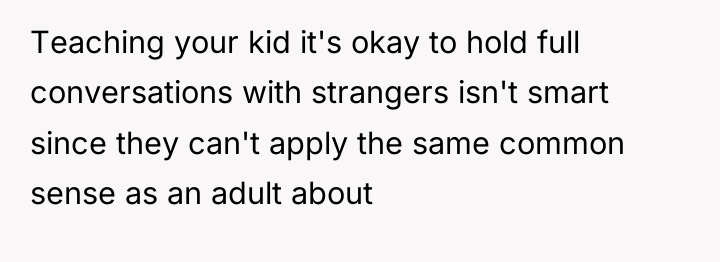 Teaching your kid it's okay to hold full conversations with...