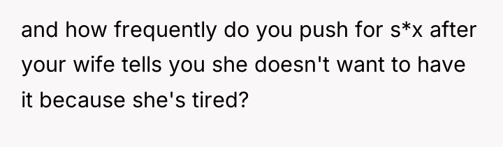 and how frequently do you push for s*x after your...