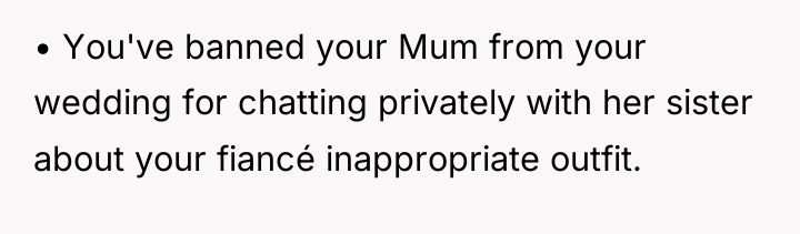 • You've banned your Mum from your wedding for chatting...