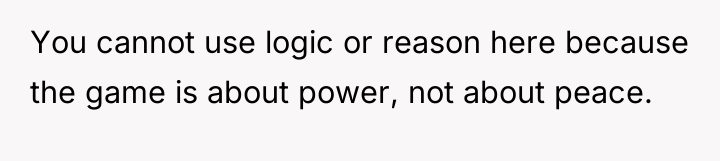 You cannot use logic or reason here because the game...