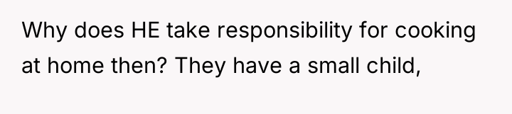 Why does HE take responsibility for cooking at home then?...