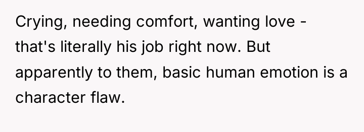 Crying, needing comfort, wanting love - that's literally his job...