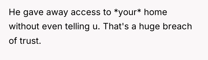 He gave away access to *your* home without even telling...