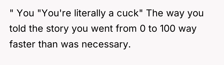 " You "You're literally a cuck" The way you told...