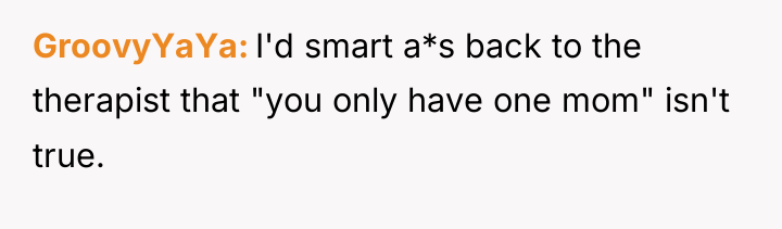 GroovyYaYa I'd smart a*s back to the therapist that "you...