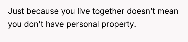 Just because you live together doesn't mean you don't have...