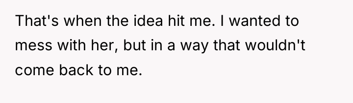 That's when the idea hit me. I wanted to mess...