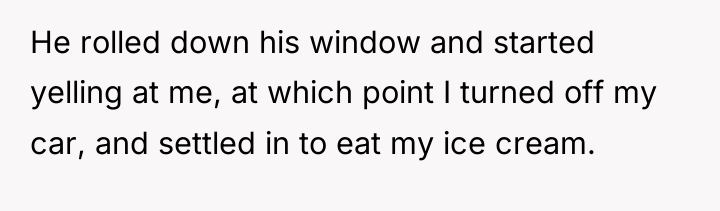 He rolled down his window and started yelling at me,...