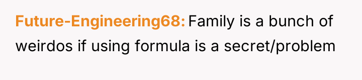 Future-Engineering68 Family is a bunch of weirdos if using formula...