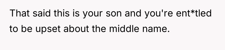 That said this is your son and you're ent*tled to...