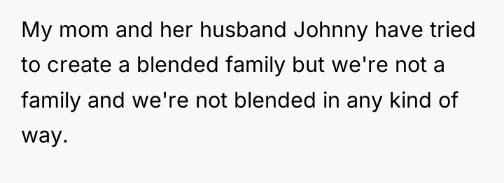 My mom and her husband Johnny have tried to create...