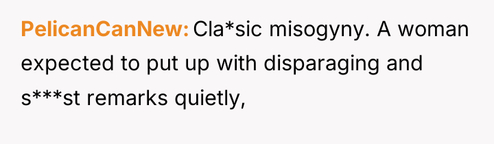 PelicanCanNew Cla*sic misogyny. A woman expected to put up with...