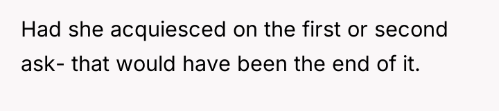 Had she acquiesced on the first or second ask- that...